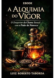 Livro A ALQUIMIA DO VIGOR: O Despertar da Chama Sexual com o Poder da Natureza.