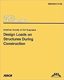 Design Loads on Structures During Construction : SEI/ASCE Standard No. 37-02, , 0784406189