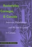 Front cover for the book Rockefeller, Carnegie, and Canada : American philanthropy and the arts and letters in Canada by Jeffrey D. Brison