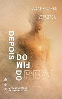 Livro Depois do Fim do Real: O Retorno do Sensível (Transmutação das Densidades)