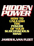 Hidden Power: How to Unleash the Power of Your Subconscious Mind