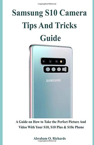 R.e.a.d Samsung S10 Camera Tips and Tricks Guide: A Guide on How To Perfect and Video With Your S10 Plus & S [P.D.F]