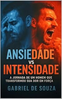 Livro ANSIEDADE VS INTENSIDADE: A JORNADA DE UM HOMEM QUE TRANSFORMOU SUA DOR EM FORÇA