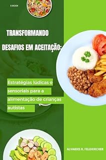 Livro Transformando desafios em aceitação: Estratégias lúdicas e sensoriais para a alimentação de crianças autistas