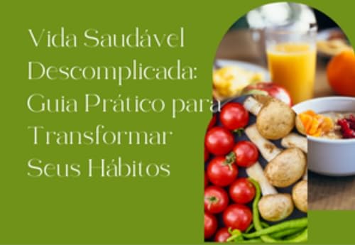 Vida Saudável Descomplicada: Guia Prático para Transformar Seus Hábitos ...