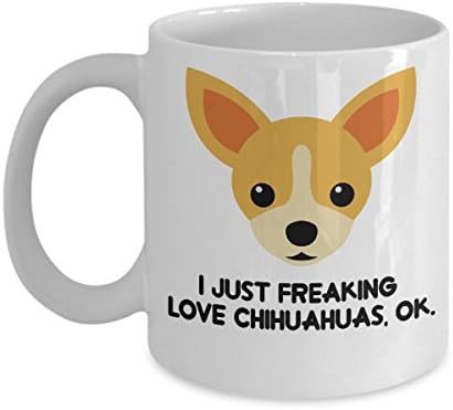 Chihuahua Coffee Mug - I Just Freaking Love Chihuahuas, Ok - Funny Chihuahuas Gifts