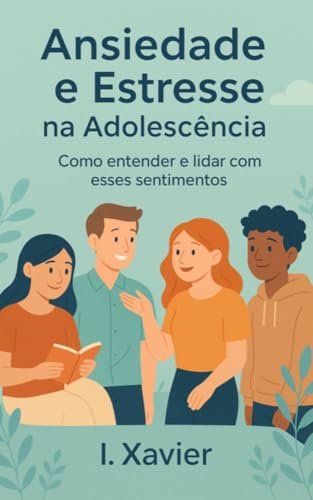 Ansiedade e Estresse na Adolescência: Como Entender e Lidar com Esses ...