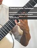 Classical Guitar Technique: Essential Exercises, Scales, and Arpeggios by Bradford Werner