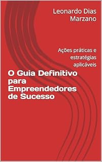 Livro O Guia Definitivo para Empreendedores de Sucesso: Ações práticas e estratégias aplicáveis