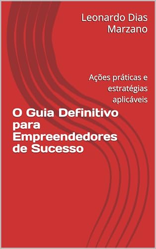 O Guia Definitivo para Empreendedores de Sucesso: Ações práticas e ...