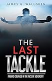 The Last Tackle: Finding Courage in the Face of