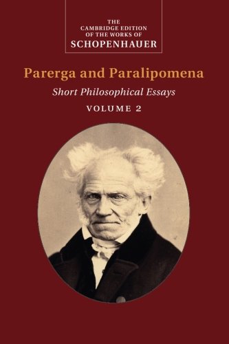 Schopenhauer: Parerga and Paralipomena : Volume 2: Short Philosophical Essays (The Cambridge Edition of the Works of Schopenhauer)