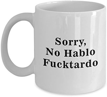 Funny Coffee Mug - Sorry, No Hablo Fucktardo Quote, Unique Novelty Gift Idea for Friend, Colleague, Junior, Sibling, Home, Office 11oz White Ceramic Sturdy Tea Cup, Fun Motivational Mug, Gag Gifts
