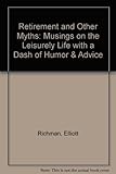 Image de Retirement and Other Myths: Musings on the Leisurely Life With a Dash of Humor & Advice