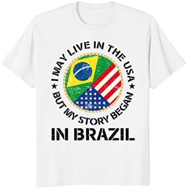 May Live in USA Story Began in Brazil Brasilian Pride Shirt