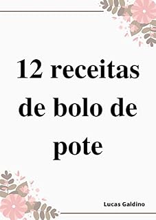 Livro 12 receitas de bolo de pote: Bolos fáceis e deliciosos para você preparar em qualquer ocasião, direto do pote!