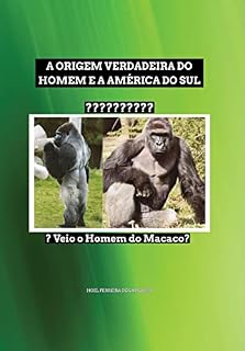 Livro A ORIGEM VERDADEIRA DO HOMEM E A AMÉRICA DO SUL: Veio o homem do macaco?