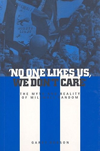 'No One Likes Us, We Don't Care': The Myth and Reality of Millwall Fandom