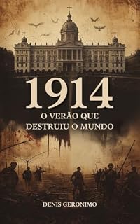 Livro 1914: O Verão que Destruiu o Mundo: Como 37 dias de erros militares, orgulho e traições arrastaram a humanidade para a maior catástrofe de sua história