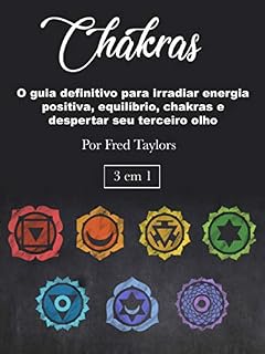 Livro Chakras: O guia definitivo para irradiar energia positiva, equilíbrio, chakras e despertar seu terceiro olho