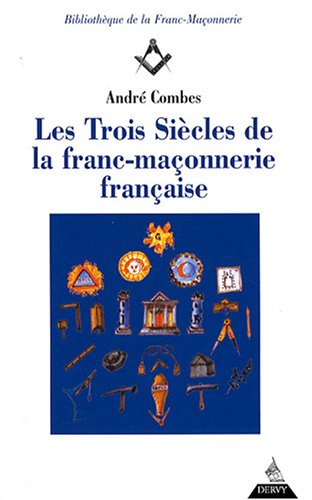 Les trois siècles de la franc-maçonnerie française by André Combes