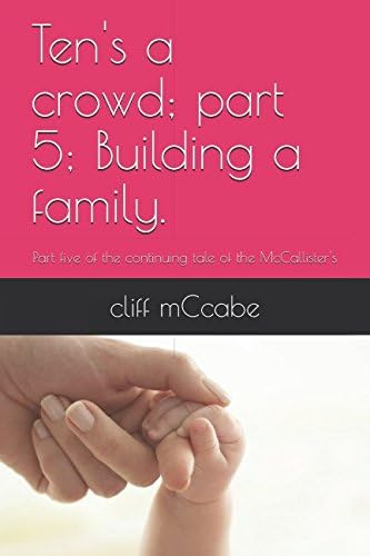 Ten's a crowd; part 5; Building a family.: Part five of the continuing tale of the McCallister's