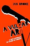 Ian Brodie, "A Vulgar Art: A New Approach to Stand-Up Comedy" (UP of Mississippi, 2014).