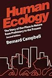 Human Ecology : The Story of Our Place in Nature from Prehistory to the Present, Campbell, Bernard G. and Campbell, Bernard, 0202020347
