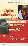 L'Eglise catholique et le communisme en Europe (1917-1989) : De Lénine à Jean-Paul II by