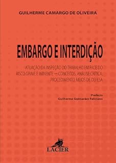 Livro Embargo e Interdição : Atuação da Inspeção do Trabalho em Face do Risco Grave e Iminente - Conceitos, Análise Crítica, Procedimento, Meios de Defesa.