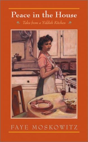 Peace in the House: Tales from a Yiddish Kitchen by Faye Moskowitz