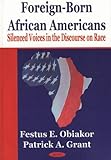 Foreign-Born African Americans : Silenced Voices in the Discourse on Race, Obiakor, Festus E. and Grant, Patrick A., 1590331915