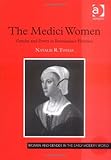 The Medici Women : Gender and Power in Renaissance Florence, Tomas, Natalie R., 0754607771