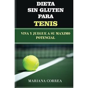 DIETA SIN GLUTEN Para TENIS: Viva y juegue a su Maximo Potencial (Spanish Edition)