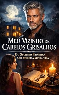Livro Meu Vizinho de Cabelos Grisalhos: — E o Segredo Proibido Que Mudou a Minha Vida