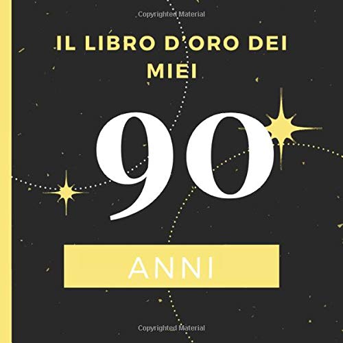 Il Libro D Oro Dei Miei 90 Anni Il Libro Degli Ospiti Per Scrivere Auguri E Messaggi Buon Compleanno Da Personalizzare Regalo Per Uomini Donne E Amici Italian Edition