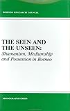 The Seen and the Unseen : Shamanism, Mediumship, and Possession in Borneo, , 0962956813