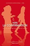 Vers la confirmation : Itinéraire de préparation pour les 15-18 ans by 