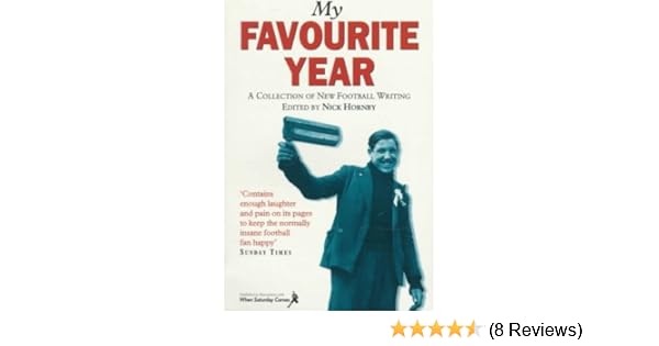 My Favourite Year A Collection Of New Football Writing - 