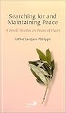 By Jacques Philippe Searching for and Maintaining Peace: A Small Treatise on Peace of Heart