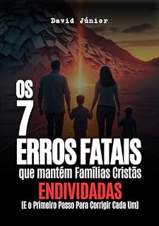 Livro Os 7 Erros Fatais Que Mantêm Famílias Cristãs Endividadas: (E o Primeiro Passo Para Corrigir Cada Um): Um guia bíblico e prático para sair das dívidas e recuperar a paz no lar