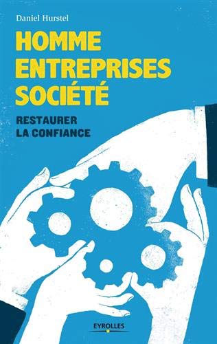Homme, entreprises, société : restaurer la confiance by Daniel Hurstel