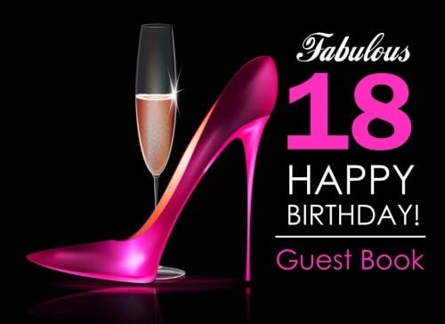 Fabulous 18 Happy Birthday Guest Book: 18th Birthday Guest Book for Women with Pink Stilettos & Champagne Cover, Message Book for 18th Birthday Party, Keepsake Gift Paperback – August 27, 2017