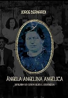 Livro Ângela Angelina Angélica: Baseado em fatos reais e históricos