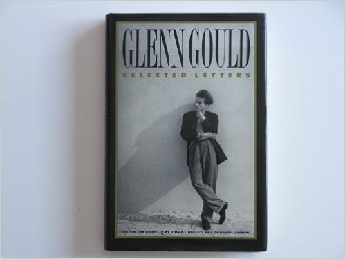 Glenn Gould Selected Letters Gould Glenn Roberts John P L Guertin Ghyslaine 9780195407990 Amazon Com Books