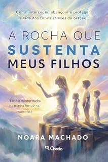 Livro A rocha que sustenta meus filhos: como interceder, abençoar e proteger a vida dos filhos através da oração