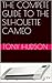 The Complete Guide to the Silhouette Cameo: Based on Version 2 of Silhouette Design Studio - Design Edition