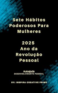 Livro Sete Hábitos Poderosos Para Mulheres: 2025 Ano da Revolução Pessoal: Empodere-se: Sete Hábitos que Transformarão a Vida das Mulheres em 2025