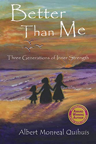 Better Than Me: Three Generations of Inner Strength by Albert Monreal Quihuis