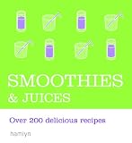 Smoothies & Juices: Over 200 Delicious Recipes by